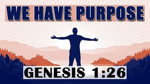 We Have Purpose - Genesis 1:26