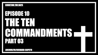Episode 10 - The Ten Commandments - Part 03