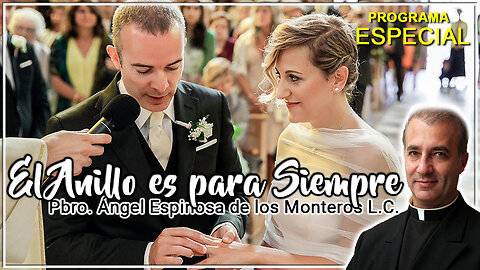El Anillo es para Siempre - Padre Angel Espinosa de los Monteros L.C.