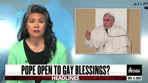 Pope Open to Gay Blessings? — Headlines — October 4, 2023