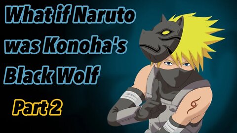 What if Naruto was Konoha’s Black Wolf | Part 2