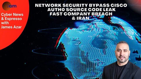Network Security Bypass CISCO, Auth0 Source Code Leak, Fast Company Breach & Iran