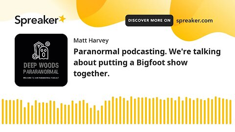 Audio only Paranormal podcasting. We're talking about putting a Bigfoot show together.