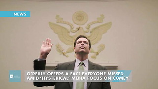 O’Reilly Offers A Fact Everyone Missed Amid ‘Hysterical’ Media Focus On Comey