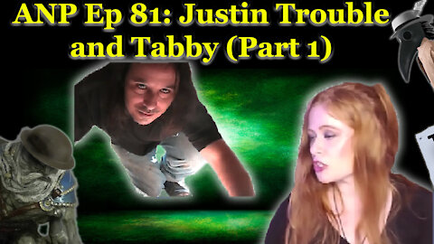ANP Ep 81 Justin Trouble and Tabby (Pt1)