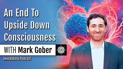 Mark Gober | An End To Upside Down Thinking: Why Consciousness Matters to Science & Medicine
