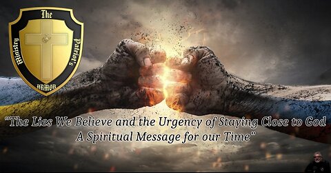 The Lies We Believe and the Urgency of Staying Close to God - A Spiritual Message for our Time