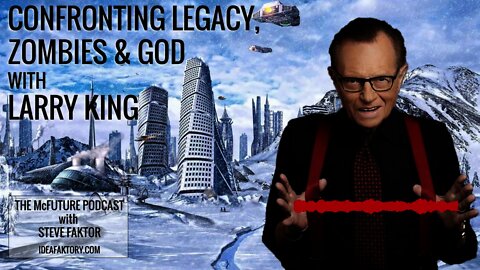 Confronting Legacy, God and Zombies with Larry King - The McFuture Podcast with Steve Faktor