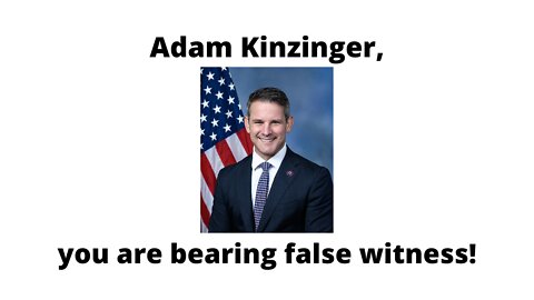Adam Kinzinger – false witness