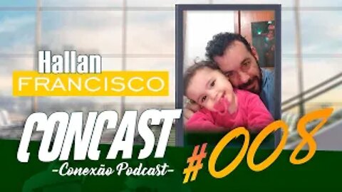 Hallan Francisco ConCast - Conexão Podcast #008.