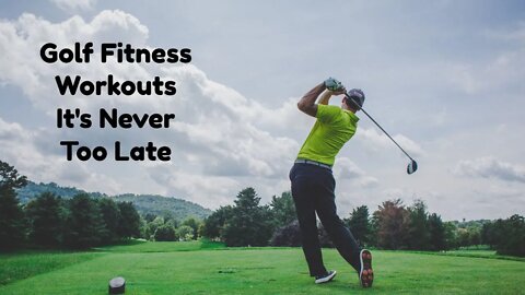 Golf Fitness Workouts It's Never Too Late