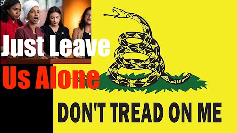 Don't Tread on Me- Leftists Demand you Swallow their World View-- Just LEAVE ME ALONE