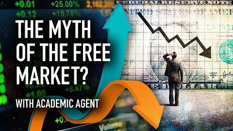 The Myth Of The Free Market? w/ Academic Agent