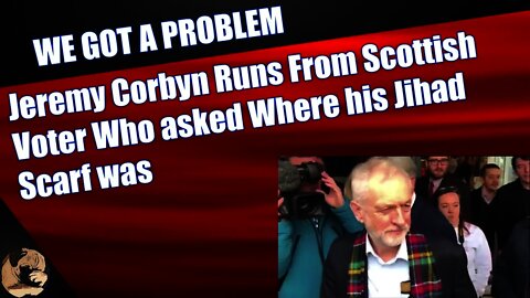 Jeremy Corbyn Runs From Scottish Voter Who asked Where his Jihad Scarf was