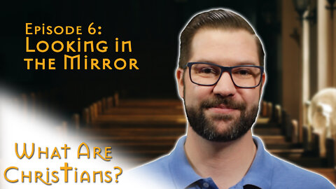 Looking in the Mirror | What Are Christians? Episode 6