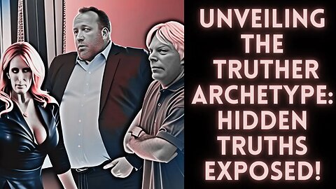 Unveiling The Truther Archetype Hidden Truths Exposed!