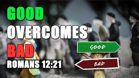 Good Overcomes Bad - Romans 12:21