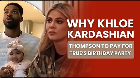 Why Khloe Kardashian Didn’t Want Tristan Thompson to Pay for True’s Birthday Party.