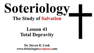 Soteriology Lesson 41 - Total Depravity