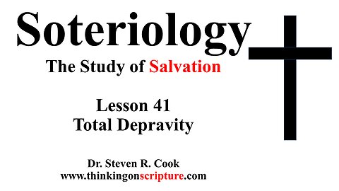 Soteriology Lesson 41 - Total Depravity