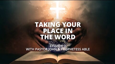 Taking your place in the Word - Episode 2 with Pastor John & Prophetess Able