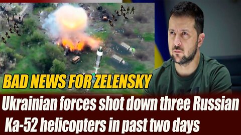 Ukrainian forces shot down three Russian Ka 52 helicopters in past two days