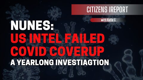 Nunes: US Intel Failed, Covid Coverup: A Yearlong Investigation