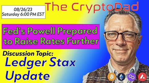CryptoDad’s Live Q&A 6 PM EST Sat 08-26-23: Fed's Jerome Powell Update & Ledger Stax Delivery News!