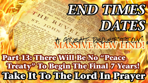 End Times Dates - Take It To The Lord In Prayer Pt 13: No "Peace Treaty" To Begin The Final 7 Years!