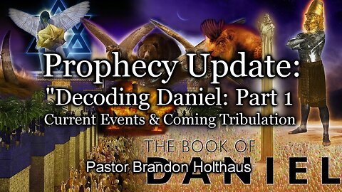 Prophecy Update: "Decoding Daniel: Part 1 - Current Events & Coming Tribulation