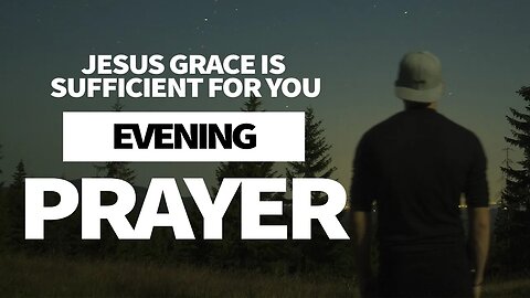 Jesus Grace is Sufficient for YOU. | EVENING PRAYER