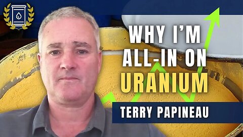 Uranium Sector Has Never Looked More Bullish, Here's Why I'm All-In: Terry Papineau