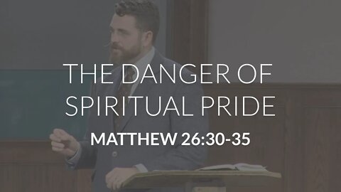 The Danger of Spiritual Pride (Matthew 26:30-35)