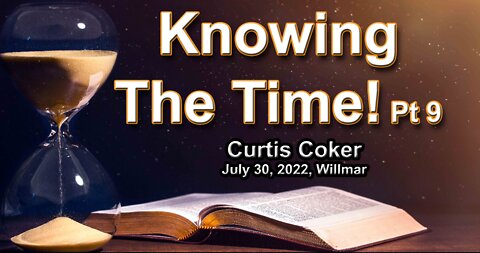 Knowing the Times, Part 9 Curtis Coker Willmar July 30, 2022