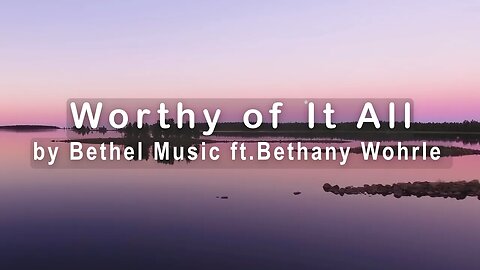 Worthy of It All by Bethel Music ft. Bethany Wohrle (4K UHD with Lyrics/Subtitles)