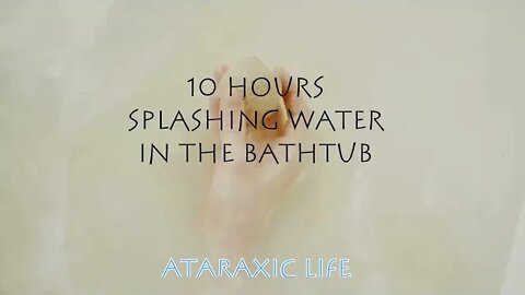 10 Hours Sleep Splashing Water in the Bathtub