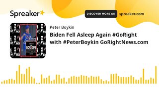 Biden Fell Asleep Again #GoRight with #PeterBoykin GoRightNews.com