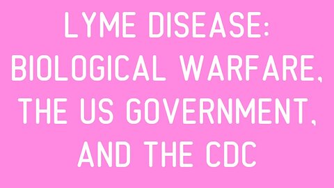 COVID-19: Lyme Disease Parallels, Biological Warfare, the US Government, and the CDC