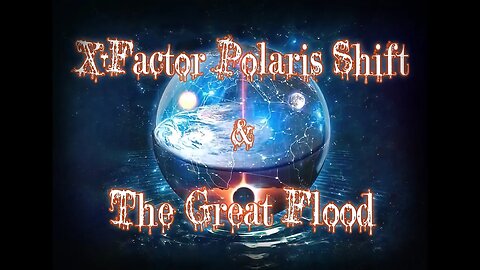 X-FACTOR POLARIS SHIFT & THE GREAT FLOOD ! (Re-Upload Better Quality)