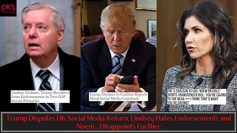 Trump Disputes His Social Media Return, Lindsey Hates Endorsements and Noem... Disappoints Further