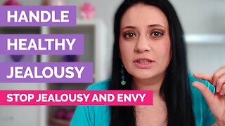 How to handle healthy jealousy - How to stop jealousy and envy