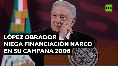 López Obrador niega presunta financiación del narcotráfico en campaña de 2006