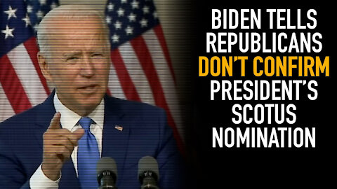 Biden Tells Republicans Don't Confirm President's SCOTUS Nomination