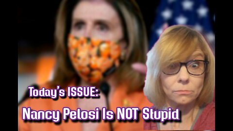 Today's ISSUE: Nancy Pelosi Is NOT Stupid