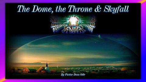 BIBLICAL CREATION - THE DOME, THE THRONE & SKYFALL - BY PASTOR DEAN ODLE