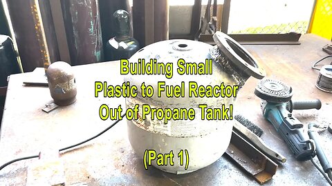 Building Small Plastic to Fuel Reactor out of Propane Tank! (Part 1)