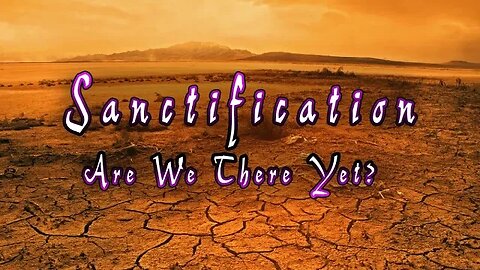 Ep. 8 - The Salvation Series (3/4): Sanctification, Are We There Yet? (REUPLOAD)