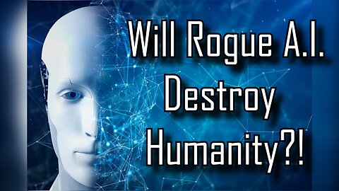 Will Rogue A.I Destroy Humanity? (Is it the Mark of the Beast or the Anti-Christ?)