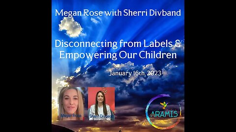 Disconnecting From Labels and Empowering our Children with Megan Rose and Sherri Divband