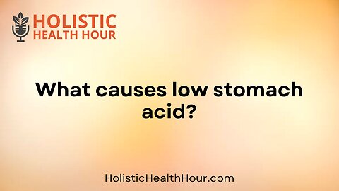 What causes low stomach acid?